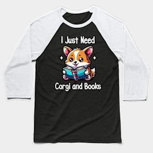 I Just Need Corgi And Books Baseball T-Shirt